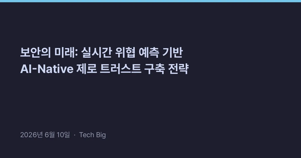 Related: 보안의 미래: 실시간 위협 예측 기반 AI-Native 제로 트러스트 구축 전략
