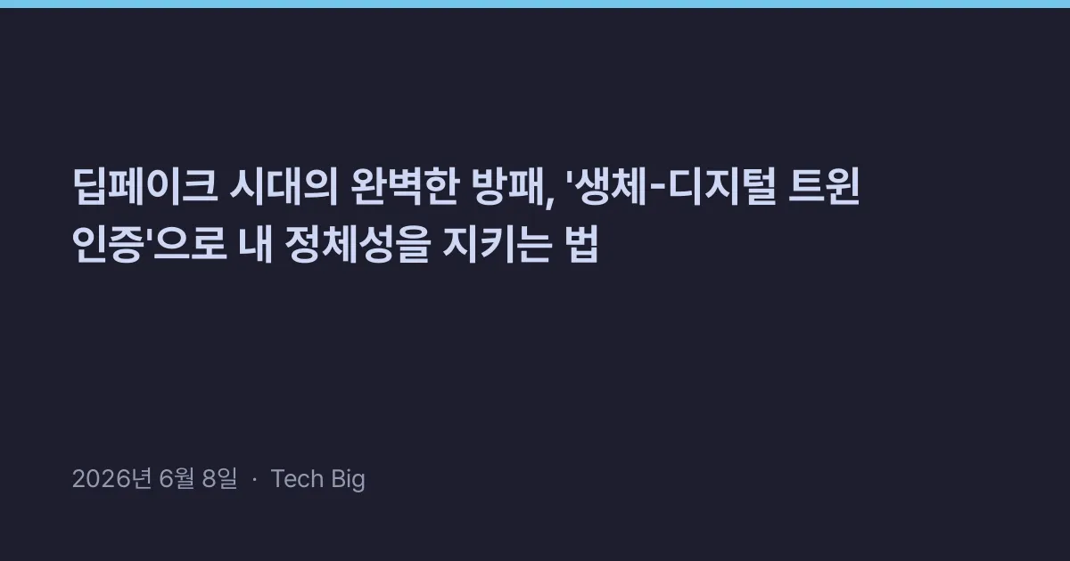 Related: 딥페이크 시대의 완벽한 방패, '생체-디지털 트윈 인증'으로 내 정체성을 지키는 법