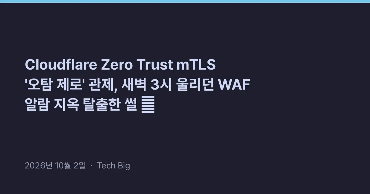Thumbnail for Cloudflare Zero Trust mTLS '오탐 제로' 관제, 새벽 3시 울리던 WAF 알람 지옥 탈출한 썰 🛡️