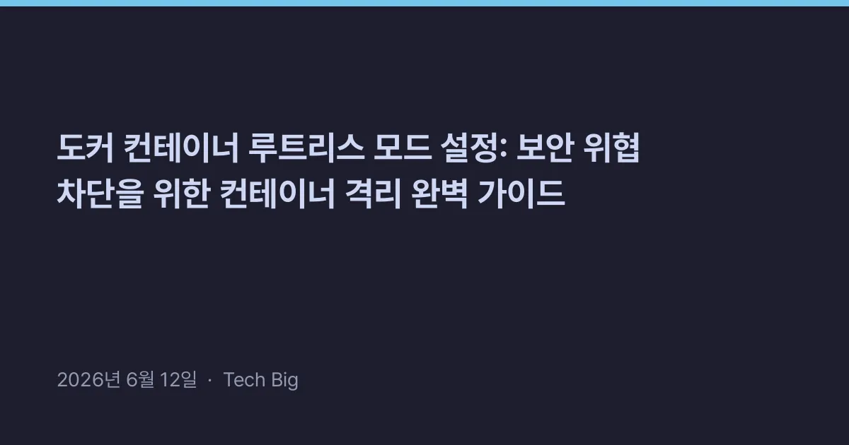 Thumbnail for 도커 컨테이너 루트리스 모드 설정: 보안 위협 차단을 위한 컨테이너 격리 완벽 가이드