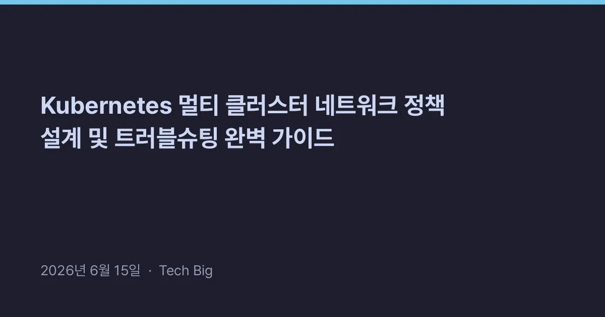 Thumbnail for Kubernetes 멀티 클러스터 네트워크 정책 설계 및 트러블슈팅 완벽 가이드