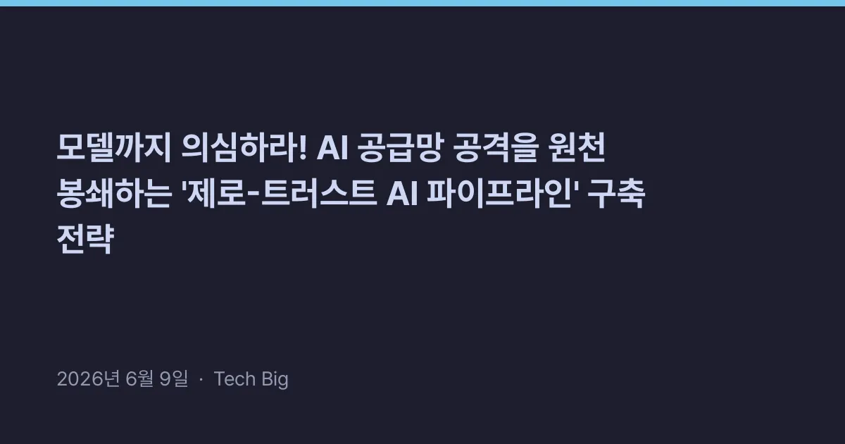 Thumbnail for 모델까지 의심하라! AI 공급망 공격을 원천 봉쇄하는 '제로-트러스트 AI 파이프라인' 구축 전략